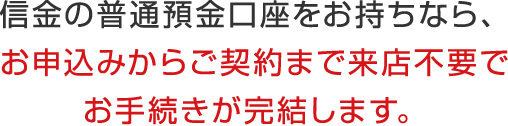 当金庫の普通預金口座をお持ちなら、お申込みからご契約まで来店不要でお手続きが完結します。