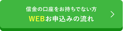 信金の口座をお持ちでない方　WEBお申込みの流れ